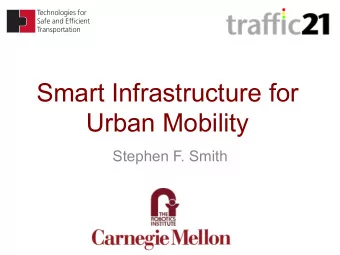 Smart Infrastructure for  Urban Mobility  Stephen F. Smith  TRAFFIC CONGESTION  costs $121 billion
