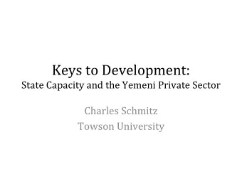 Keys to Development:  State Capacity and the Yemeni Private Sector  Charles Schmitz  Towson