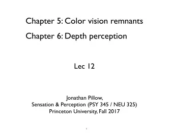 Chapter 5: Color vision remnants  Chapter 6: Depth perception  Lec 12  Jonathan Pillow, Sensation