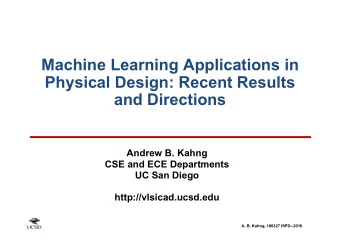 Machine Learning Applications in  Physical Design: Recent Results  and Directions  Andrew B. Kahng