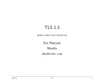 TLS 1.3  draft-ietf-tls-tls13-12  Eric Rescorla  Mozilla  ekr@rtfm.com  IETF 95  TLS  1  Overview