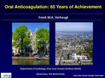 Oral Anticoagulation: 65 Years of Achievement  Freek W.A. Verheugt  Department of Cardiology, Onze