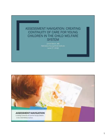 ASSESSMENT NAVIGATION: CREATING  CONTINUITY OF CARE FOR YOUNG  CHILDREN IN THE CHILD WELFARE