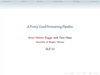 A Pretty Good Formatting Pipeline  Anya Helene Bagge and Tero Hasu  University of Bergen, Norway