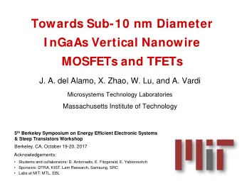 Towards Sub-10 nm Diameter  I nGaAs Vertical Nanowire  MOSFETs and TFETs  J. A. del Alamo, X. Zhao,
