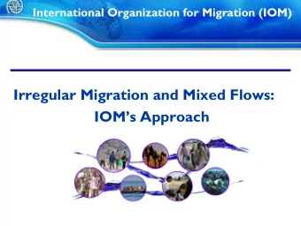 Irregular Migration and Mixed Flows:  IOMs Approach  I. Introduction  Follow-up to IOM Council,