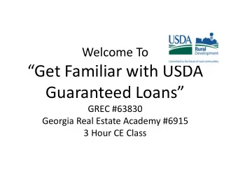 Get Familiar with USDA Guaranteed Loans GREC #63830 Georgia Real Estate Academy #6915 3 Hour