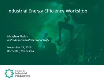 Industrial Energy Efficiency Workshop  Meaghan Phelan  Institute for Industrial Productivity