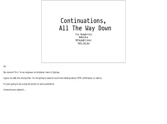 Continuations,  All The Way Down  Tim Humphries  Ambiata  @thumphriees  teh.id.au Hi! My names