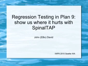 Regression Testing in Plan 9:  show us where it hurts with  SpinalTAP  John (EBo) David  IWP9 2010