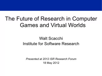 The Future of Research in Computer  Games and Virtual Worlds  Walt Scacchi  Institute for Software