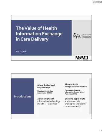 The Value of Health Information Exchange in Care Delivery May 11, 2018 Sheena Patel Alana