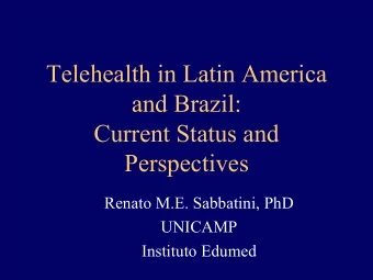 Telehealth in Latin America  and Brazil:  Current Status and  Perspectives  Renato M.E. Sabbatini,