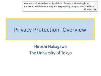 Privacy Protection  Overview  Hiroshi Nakagawa  The University of Tokyo  Overview of Privacy