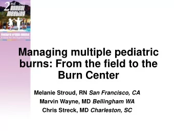 burns: From the field to the  Burn Center Melanie Stroud, RN San Francisco, CA Marvin Wayne, MD