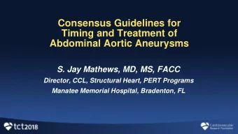Consensus Guidelines for  Timing and Treatment of  Abdominal Aortic Aneurysms  S. Jay Mathews, MD,