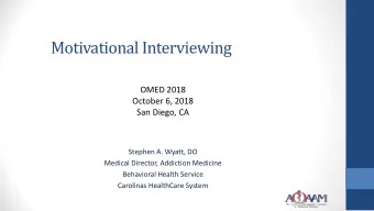 Motivational Interviewing  OMED 2018  October 6, 2018  San Diego, CA  Stephen A. Wyatt, DO  Medical