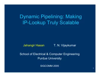Dynamic Pipelining: Making  IP-Lookup Truly Scalable  Jahangir Hasan           T. N. Vijaykumar