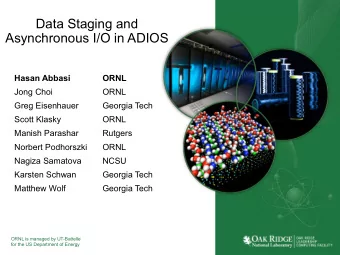 Data Staging and  Asynchronous I/O in ADIOS  Hasan Abbasi  ORNL  Jong Choi  ORNL  Greg Eisenhauer