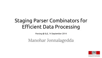 Staging Parser Combinators for  Efficient Data Processing  Parsing @ SLE, 14 September 2014