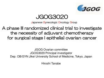 JGOG3020  Japanese Gynecologic Oncology Group  A pha  hase I  III r  rand  ndom  omize  zed c