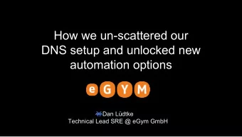 How we un-scattered our  DNS setup and unlocked new  automation options  Dan Ldtke  Technical