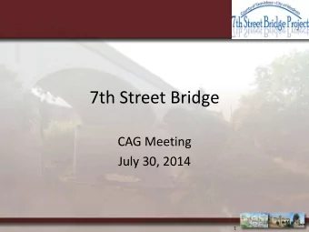 7th Street Bridge  CAG Meeting  July 30, 2014  1  Agenda for Todays CAG  10:00-12:00