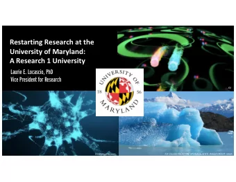 Restarting Research at the  University of Maryland:  A Research 1 University  Laurie E. Locascio,