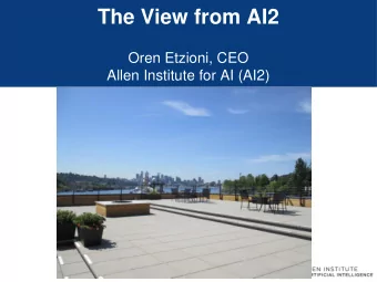 The View from AI2  Oren Etzioni, CEO  Allen Institute for AI (AI2) Mission: contribute to the world