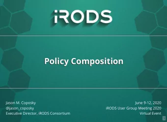 Policy Composition  Policy Composition  Jason M. Coposky  June 9-12, 2020  @jason_coposky  iRODS