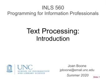 Text Processing:  Introduction  Joan Boone jpboone@email.unc.edu  Summer 2020  Slide 1  Text