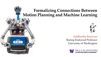 Formalizing Connections Between   Motion Planning and Machine Learning  Siddhartha Srinivasa