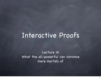 Interactive Proofs  Lecture 16  What the all-powerful can convince  mere mortals of  1  Recap  2