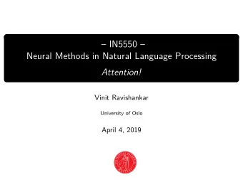 IN5550   Neural Methods in Natural Language Processing  Attention!  Vinit Ravishankar