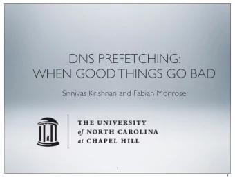DNS PREFETCHING:  WHEN GOOD THINGS GO BAD  Srinivas Krishnan and Fabian Monrose  1  1  Information