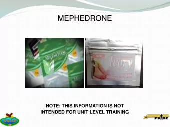 MEPHEDRONE  NOTE: THIS INFORMATION IS NOT  INTENDED FOR UNIT LEVEL TRAINING  Learning Objectives