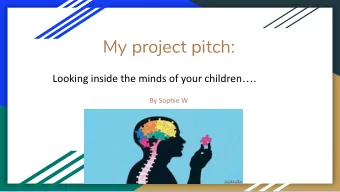 My project pitch: Looking inside the minds of your children  .  By Sophie W  Elevator speech: