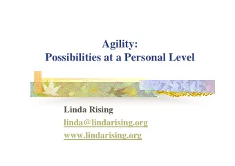 Agility:  Possibilities at a Personal Level  Linda Rising  linda@lindarising.org