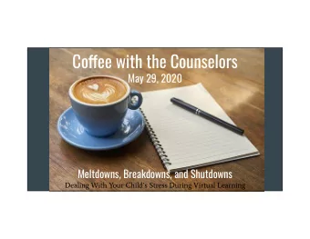 Cofgee with the Counselors  May 29, 2020  Meltdowns, Breakdowns, and Shutdowns  Dealing With Your