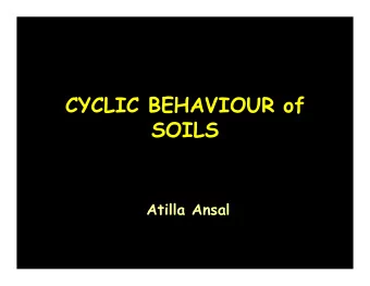 CYCLIC BEHAVIOUR of  SOILS  Atilla Ansal  Ground Motion Characterization  Proper design of