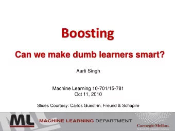 Boosting  Can we make dumb learners smart?  Aarti Singh  Machine Learning 10-701/15-781  Oct 11,