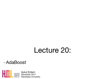 Lecture 20:  AdaBoost Aykut Erdem December 2017  Hacettepe University Last time Bias/Variance