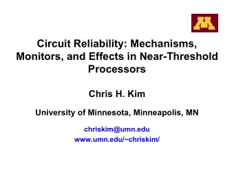 Circuit Reliability: Mechanisms,  Monitors, and Effects in Near-Threshold  Processors  Chris H. Kim