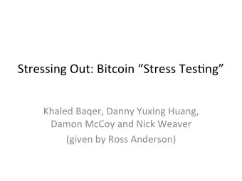 Stressing Out: Bitcoin Stress Tes2ng  Khaled Baqer, Danny Yuxing Huang,  Damon McCoy and Nick