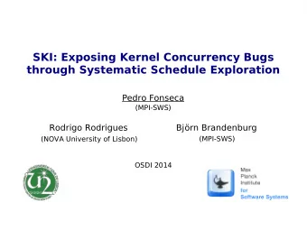 SKI: Exposing Kernel Concurrency Bugs  through Systematic Schedule Exploration  Pedro Fonseca