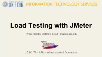 Load Testing with JMeter  Presented by Matthew Stout - mat@ucsc.edu  UCSC ITS - APM -