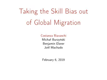 Taking the Skill Bias out  of Global Migration  Costanza Biavaschi  Micha Burzyski  Benjamin