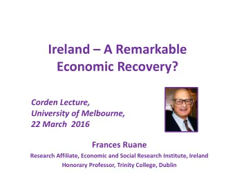 Ireland  A Remarkable Economic Recovery?  Corden Lecture,  University of Melbourne,  22 March
