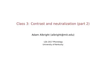 Class 3: Contrast and neutralization (part 2)  Adam Albright (albright@mit.edu)  LSA 2017 Phonology