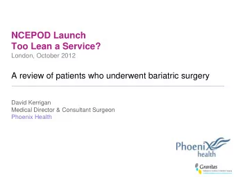 NCEPOD Launch  Too Lean a Service? London, October 2012  A review of patients who underwent